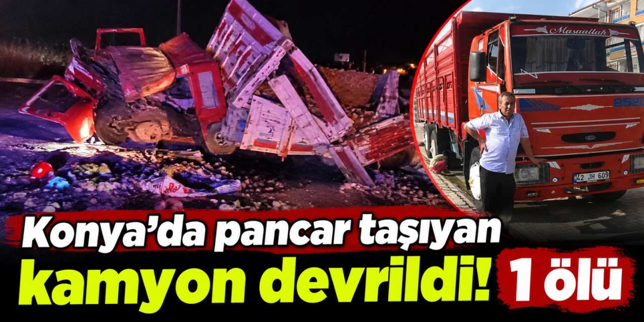 Konya’da pancar kamyonu devrildi! Sürücü Mevlüt Ersöz hayatını kaybetti