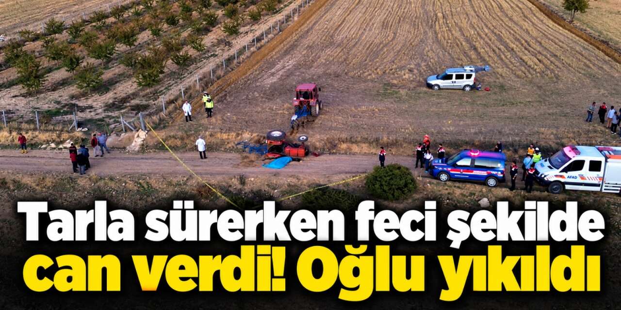 Köyde acı olay! Çiftçi babasının öldüğünü öğrenen oğlu yıkıldı