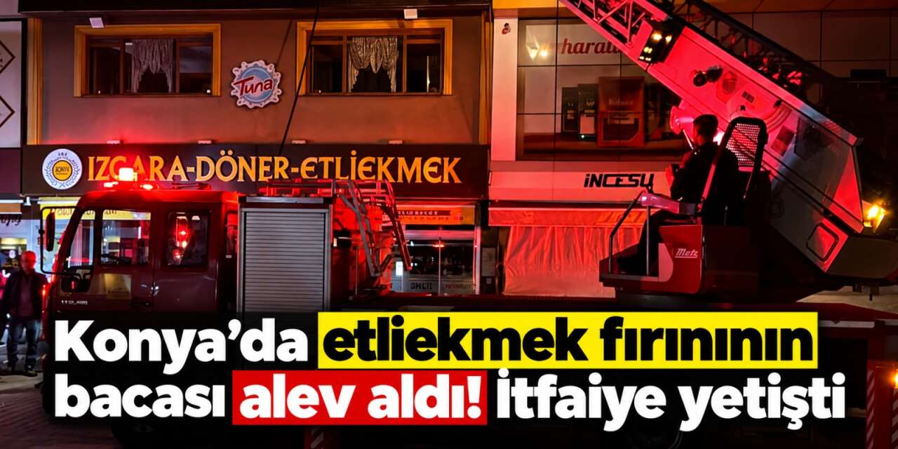 Konya’da etliekmekçide yangın paniği! İtfaiye seferber oldu