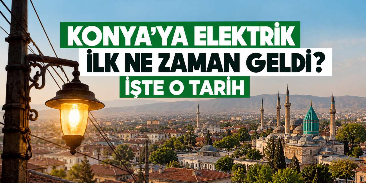 Konya'nın elektrikle tanıştığı yıl ortaya çıktı