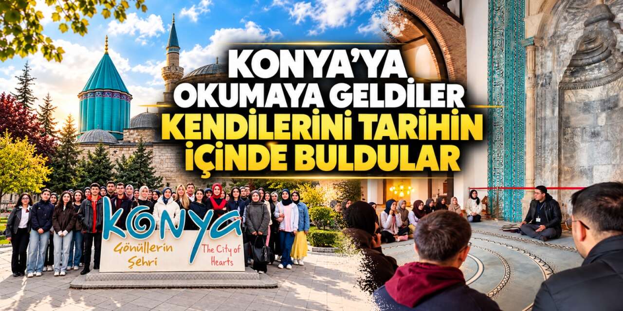 Konya’ya üniversite için geldiler, 5 önemli durakta şehri keşfettiler