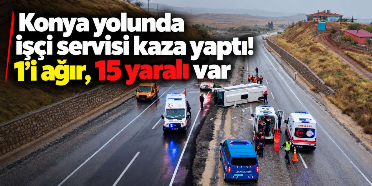 Konya yolunda kaza! Tarım Müdürlüğü çalışanlarını taşıyan servis devrildi