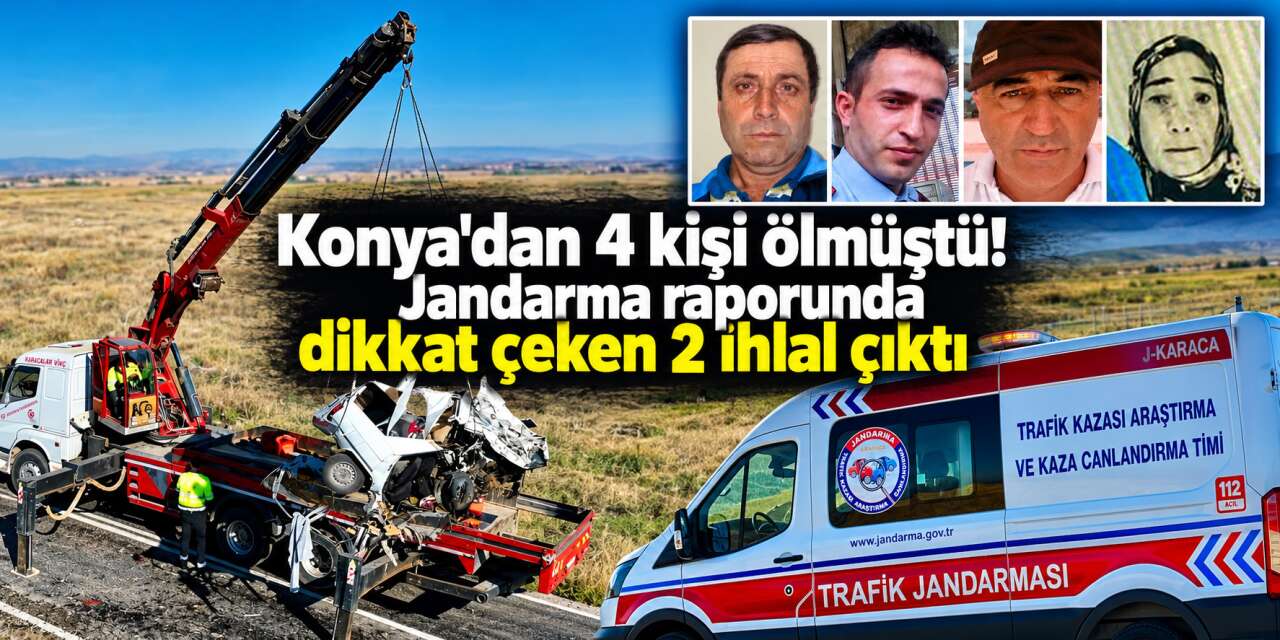 4 Konyalının öldüğü kazanın sebebi belli oldu