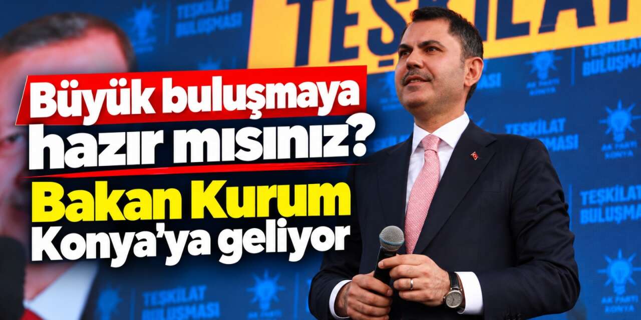 Murat Kurum, Konyalılarla buluşmaya geliyor! Tarih belli oldu