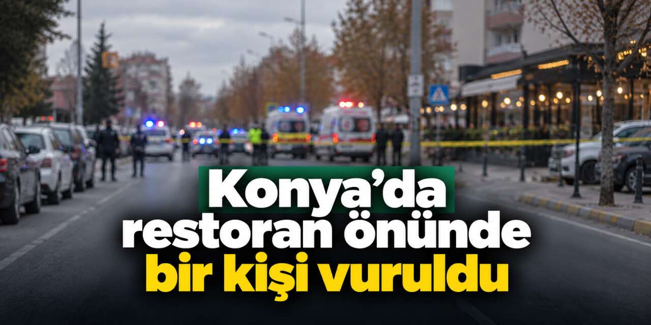 Konya’da restoran önünde silahlı saldırı! Bir kişi vuruldu