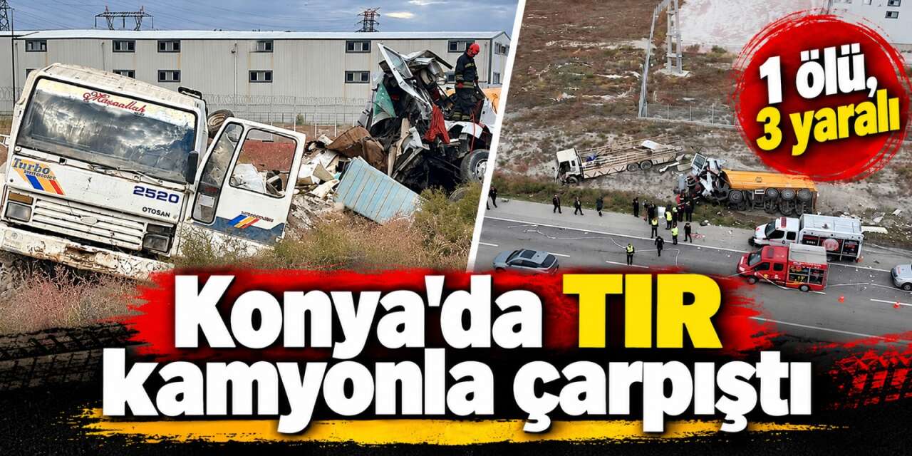 Konya'da TIR kamyonla çarpıştı! Süleyman Bayrak öldü, 3 yaralı var