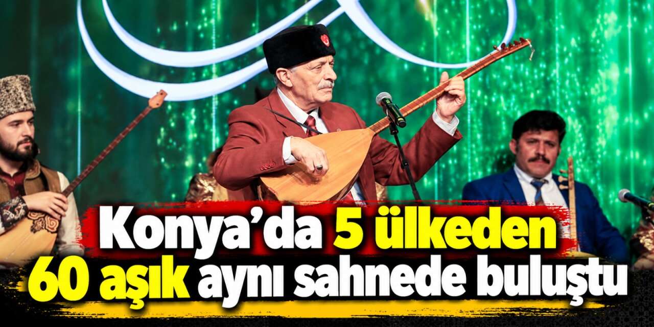 Konya’da 5 ülkenin sazları 60 aşıkla Karatay'da konuştu