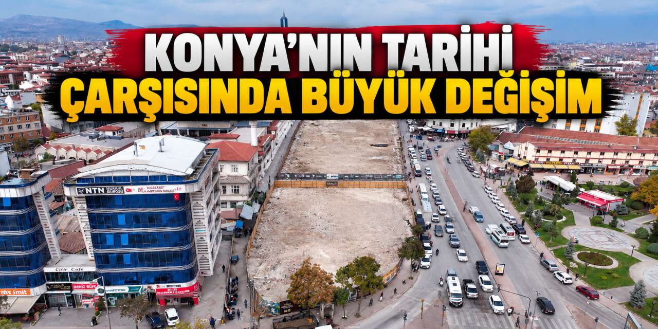 Konya’da Peynir Pazarı’nın çehresi değişiyor! Yıkım bitti