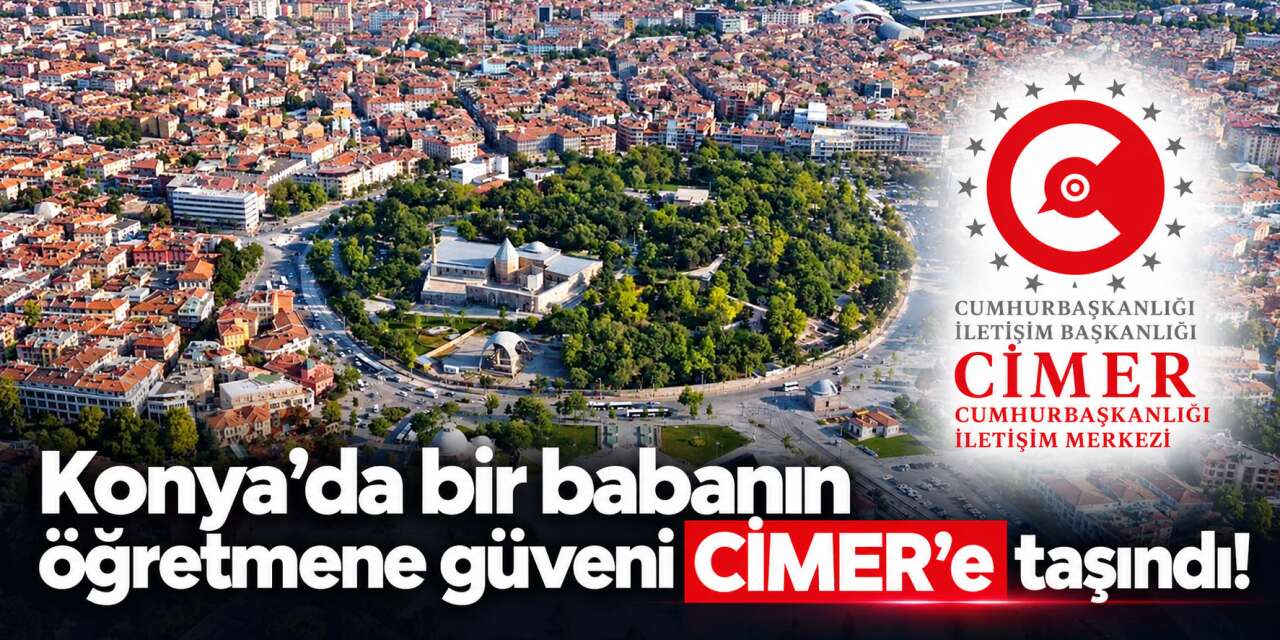 CİMER’e Konya’dan duygulandıran satırlar! “Heybenizde ne varsa en güzelini…”