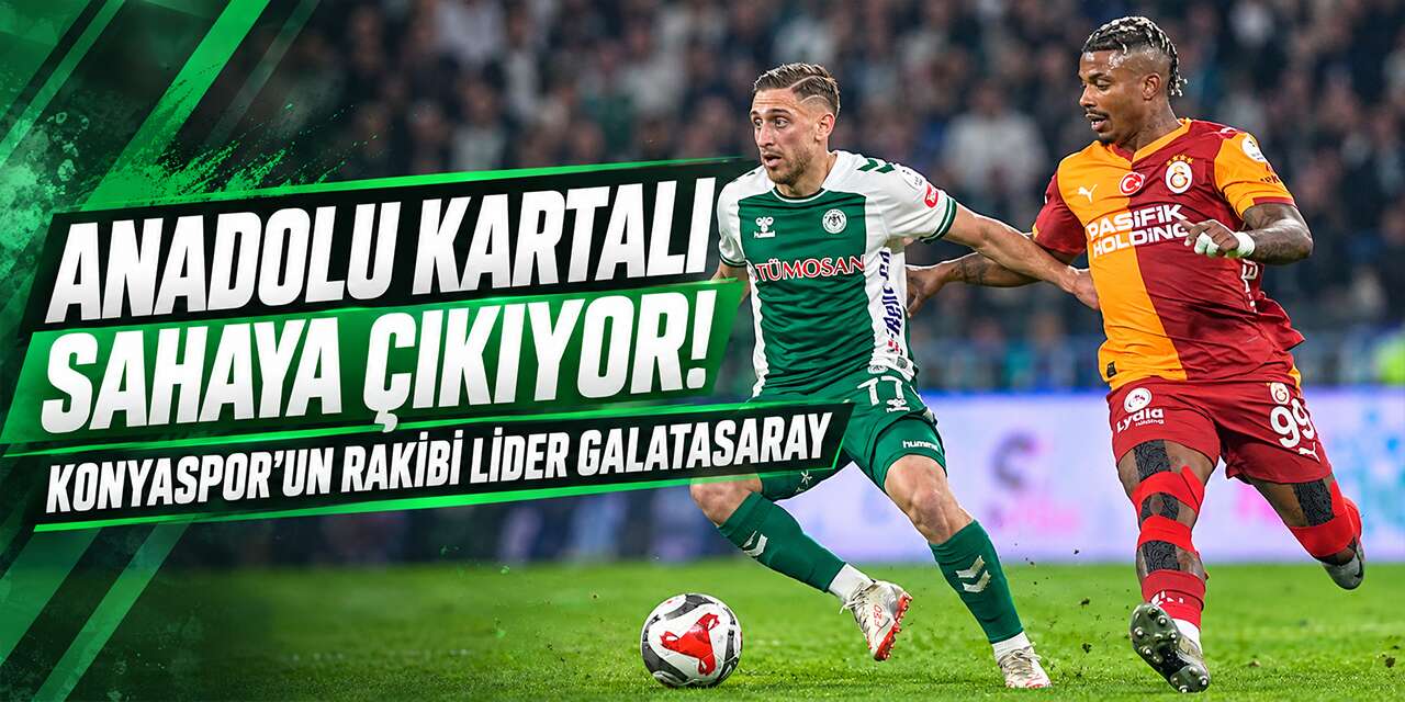 Zorlu karşılaşma bugün! Konyaspor evinde Galatasaray’ı ağırlıyor