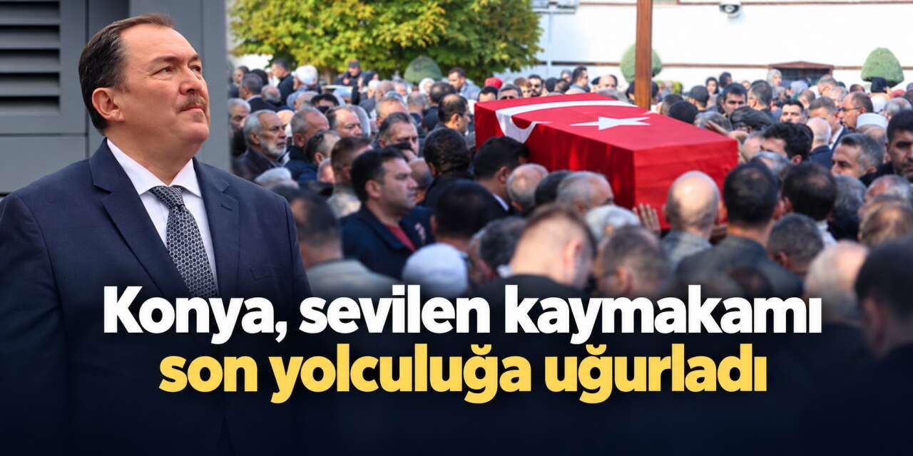 Konya’da son veda! Kaymakam İhsan Kara’nın cenazesinde sevenleri saf tuttu