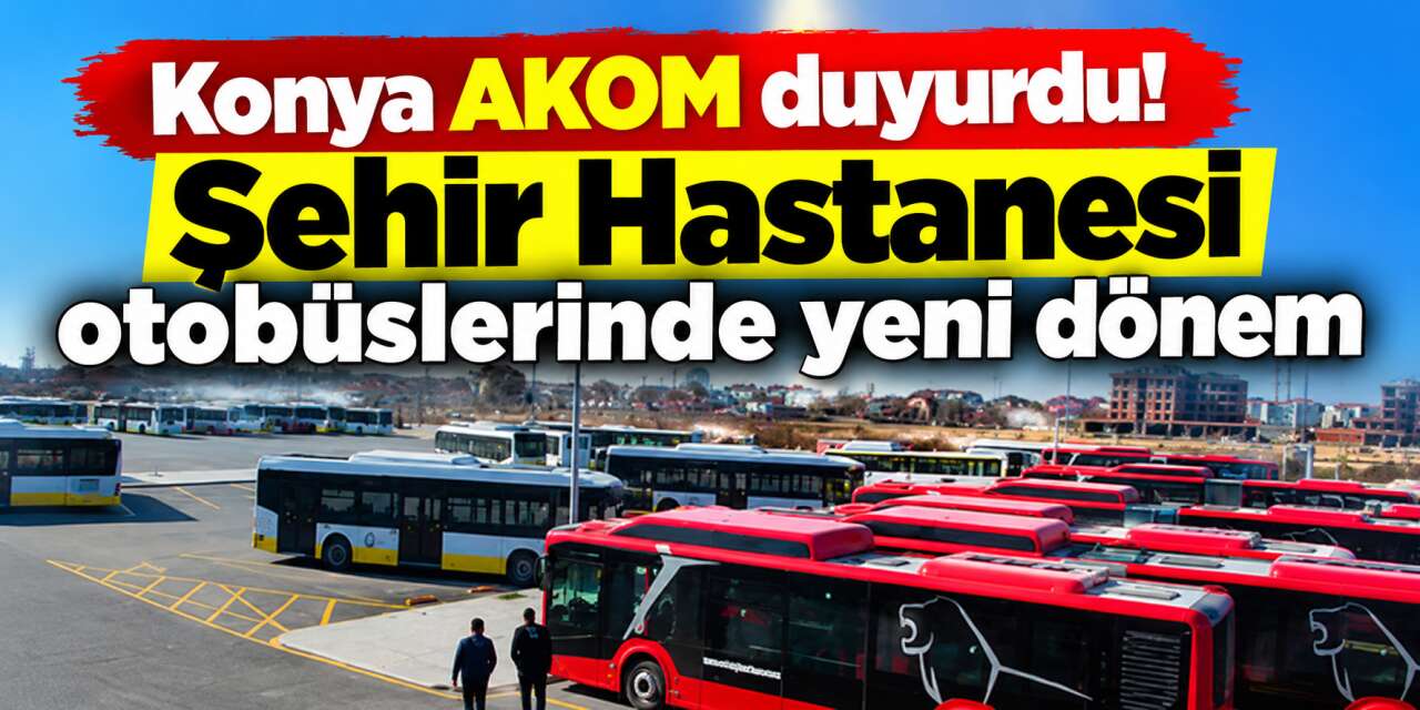 Konya’da Şehir Hastanesi otobüslerinin güzergahı değişti