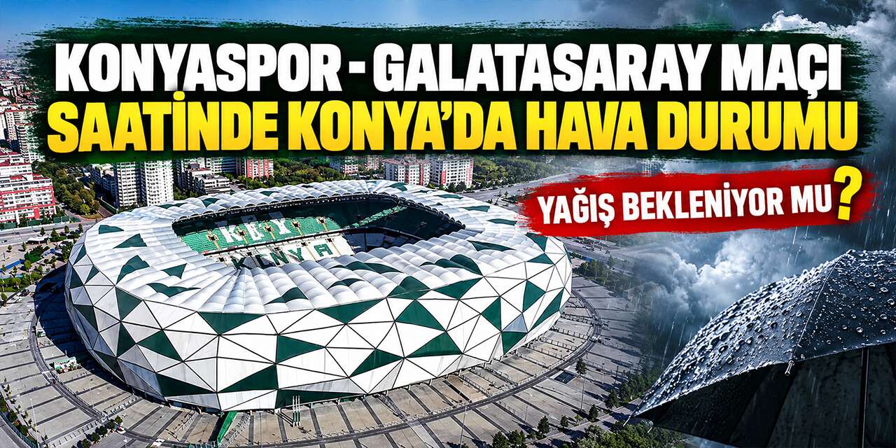 Konyaspor - Galatasaray maçında hava durumu! Yağmur yağacak mı?