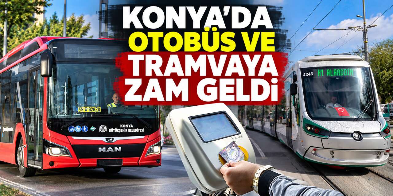 Konya’da toplu ulaşıma zam geldi! İşte otobüs ve tramvaylardaki yeni tarife