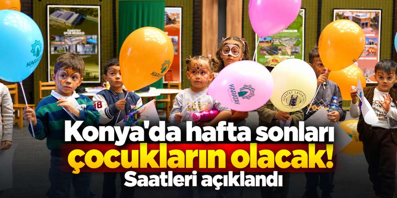 Konya'da çocuklara özel hafta sonu şenliği! Her cumartesi yapılacak