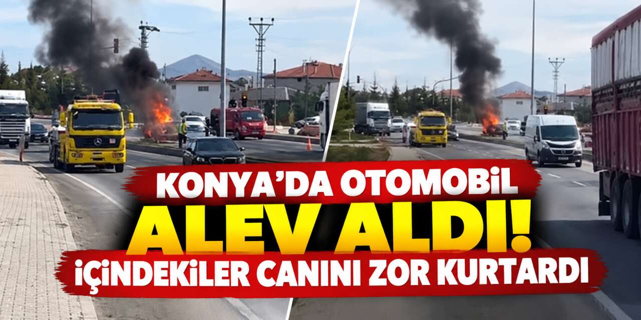 Konya'da otomobil alev topuna döndü! İçindekiler son anda kurtuldu