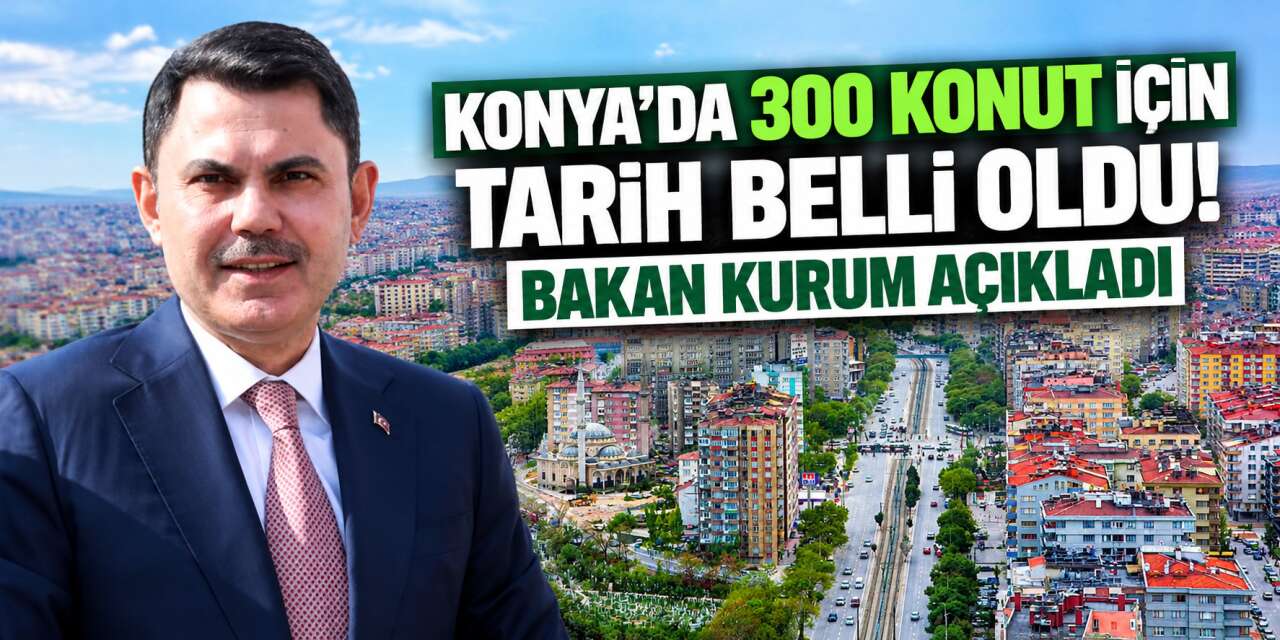 Bakan Kurum Konya'da müjdeyi verdi! Merkezde 300 konut teslim edilecek