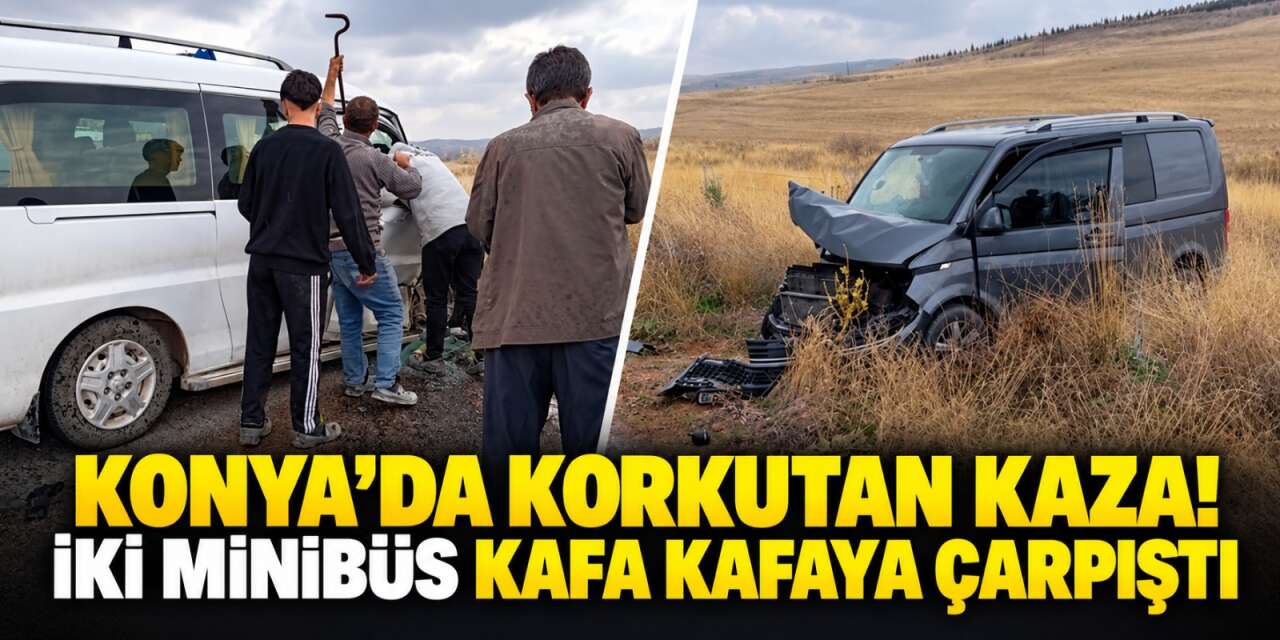 Konya'da iki minibüs kafa kafaya çarpıştı! Yaralılar var