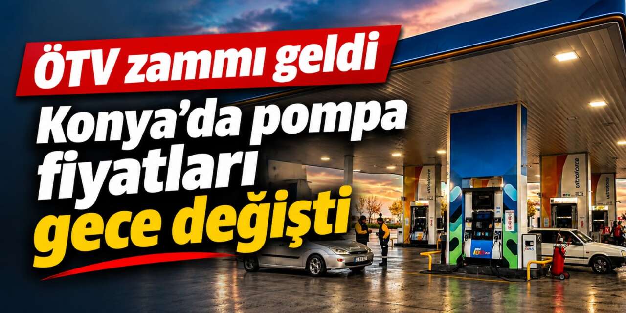 Akaryakıtta ÖTV zammı tabelaya yansıdı! İşte Konya’da yeni fiyatlar
