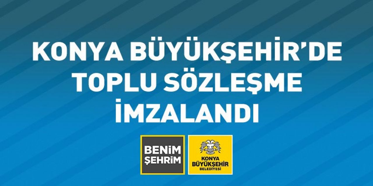 İşte Konya Büyükşehir’deki toplu sözleşmenin ayrıntıları