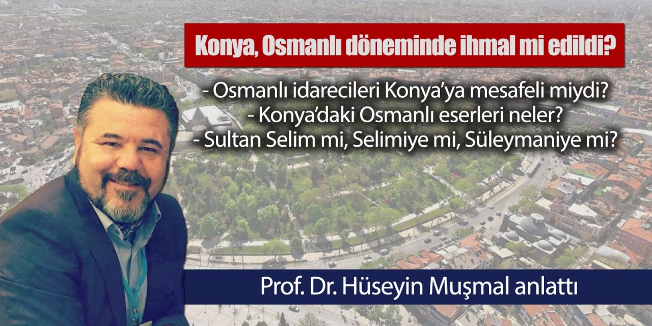 Konya Osmanlı döneminde ihmal mi edildi? Prof. Hüseyin Muşmal, Haber Dairesi’nde anlattı