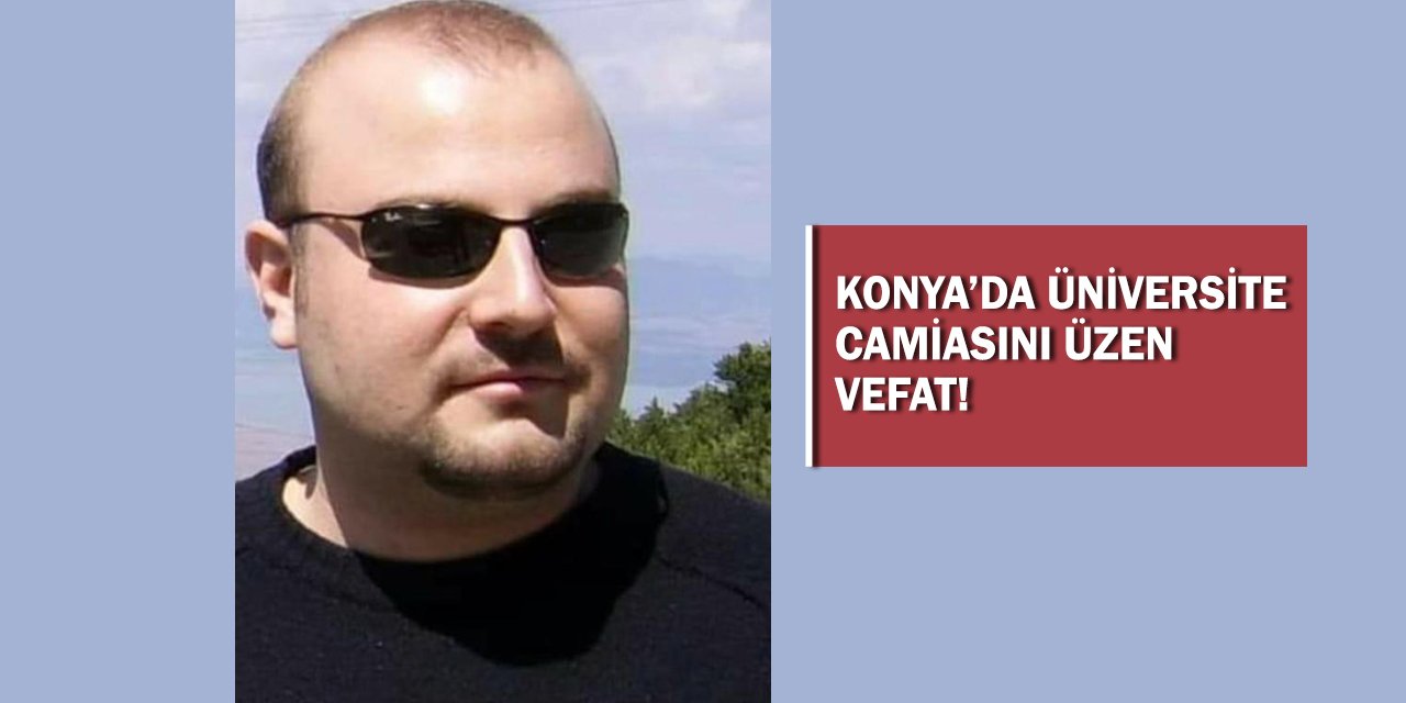 Konya’da öğretim üyesi genç yaşta hayatını kaybetti