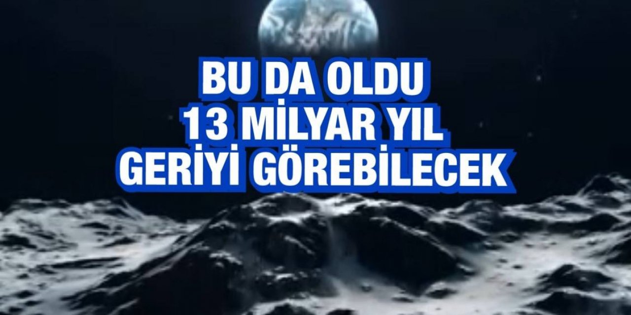 13 milyar yıl geriyi göreceğiz! Uzayın bilinmeyeni kalmayacak