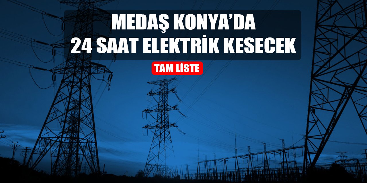 Konya’da yarın elektrik kesintisi yapılacak yerler belli oldu I TAM LİSTE