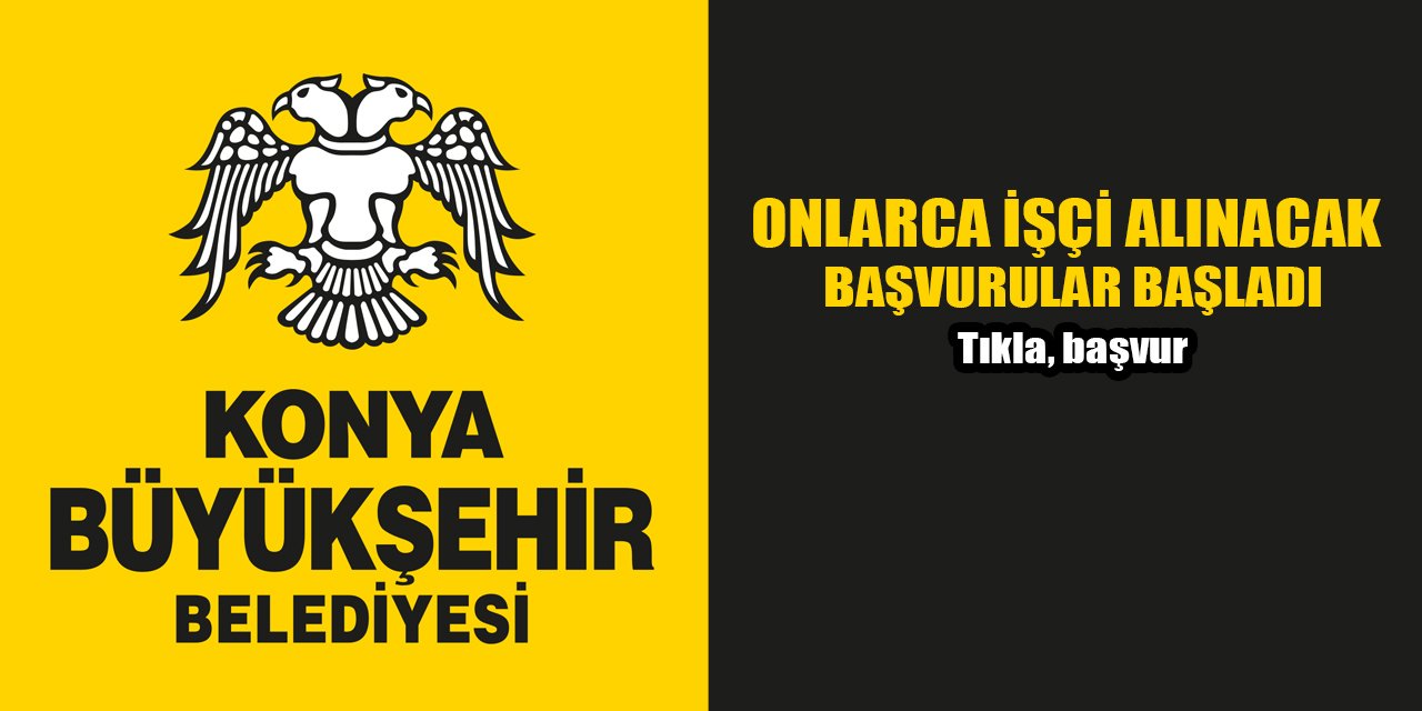Konya Büyükşehir Belediyesi onlarca işçi alacak! Başvurular başladı