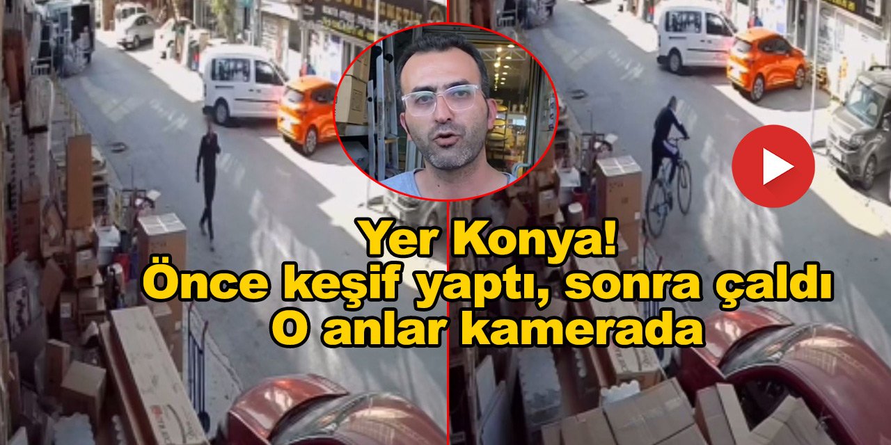 Yer Konya! Önce keşif yaptı, sonra çaldı, o anlar kameraya yansıdı