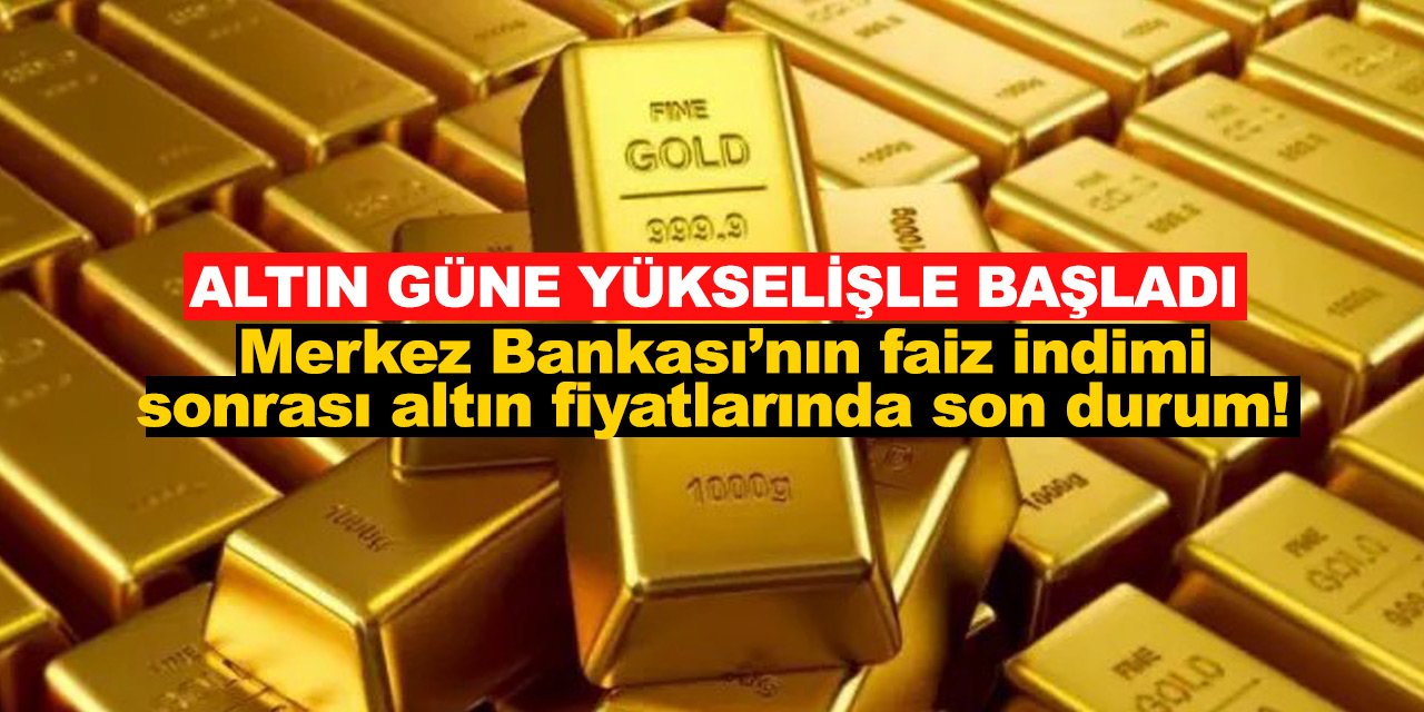 Merkez Bankası’nın faiz indimi sonrası altın fiyatlarında son durum!