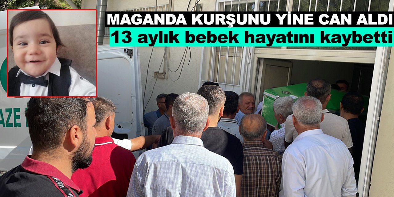Maganda kurşunu yine can aldı! 13 aylık bebek hayatını kaybetti