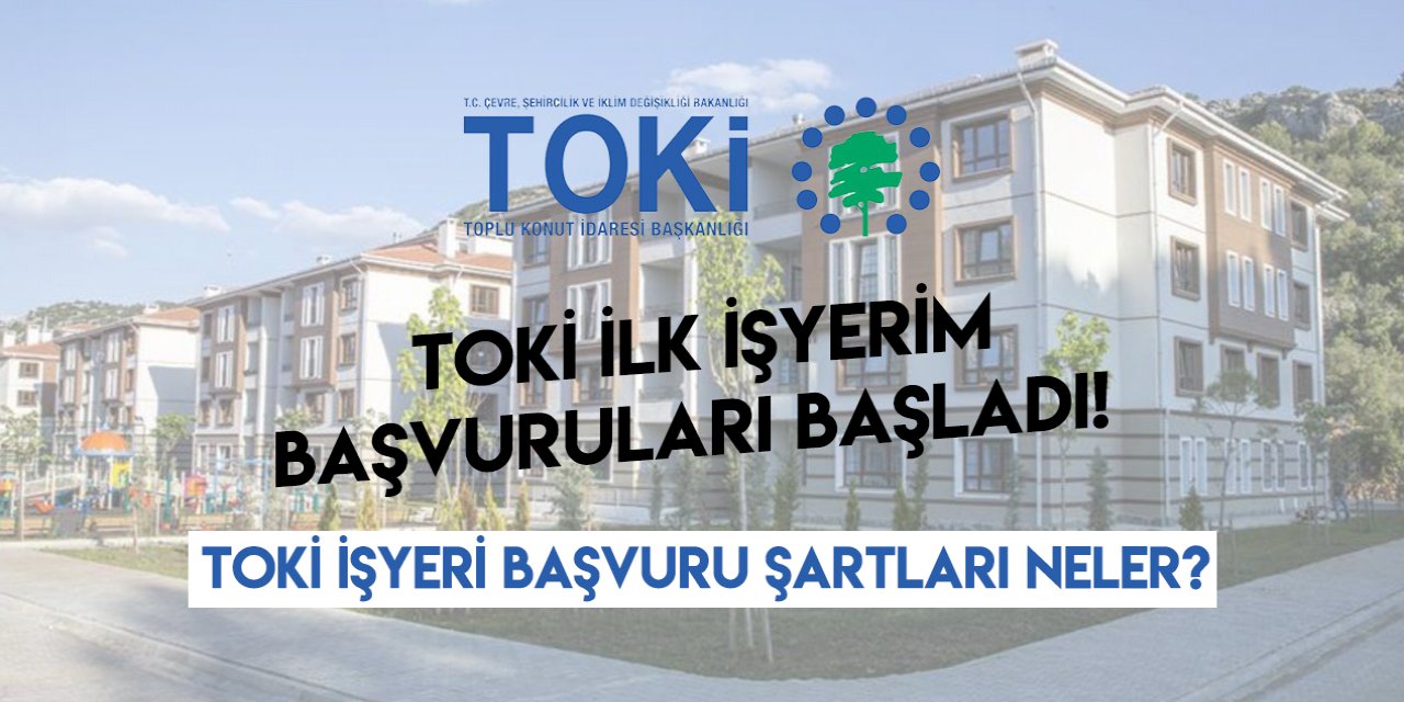 TOKİ ilk işyerim başvuruları başladı! TOKİ işyeri başvuru şartları neler?