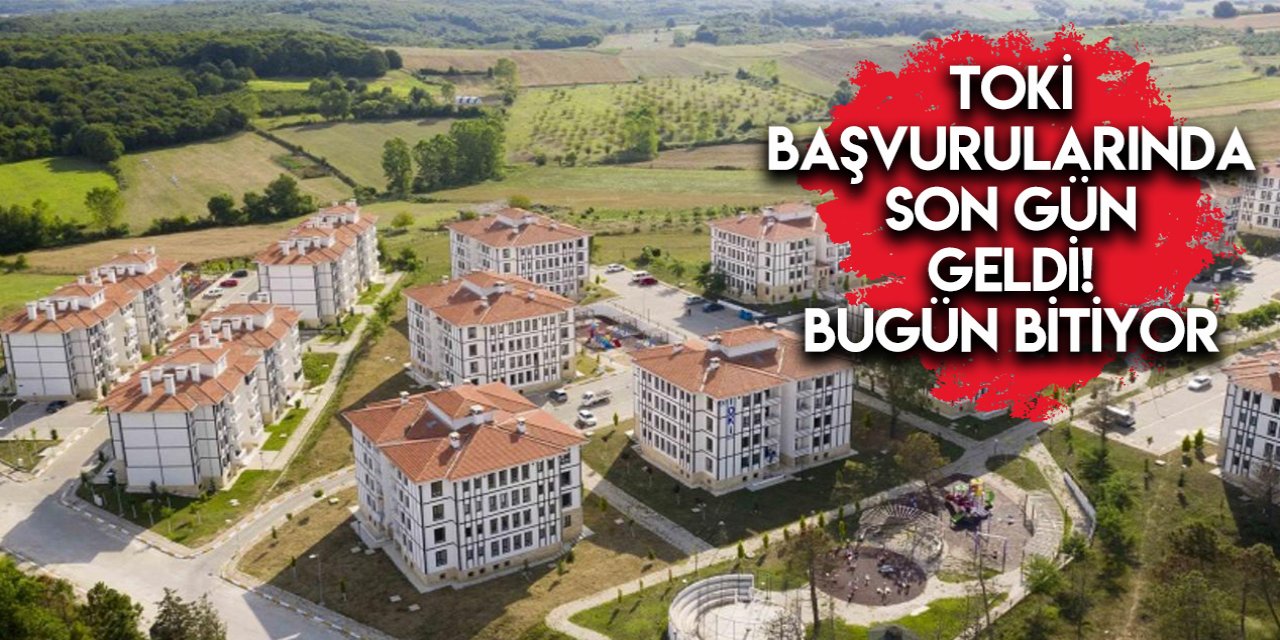 2022 TOKİ başvurularında son gün geldi! Bugün bitiyor