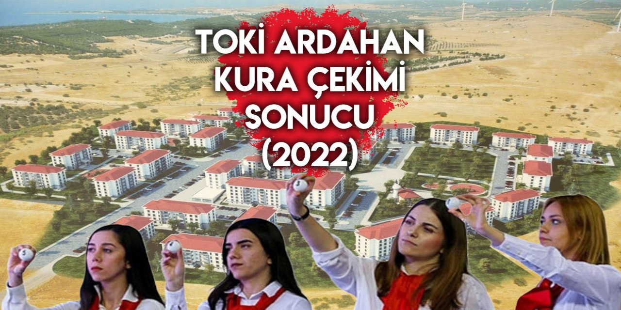 TOKİ Ardahan kura çekimi ve kura sonucu 2022