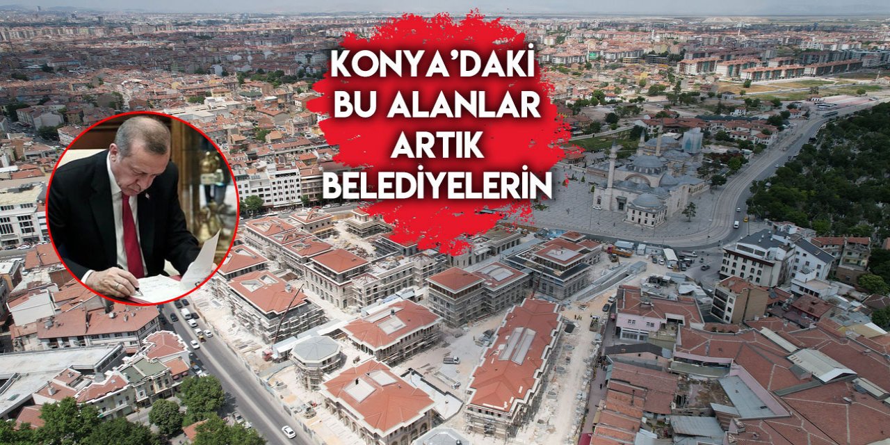 Cumhurbaşkanı Erdoğan'ın imzasıyla Konya’daki iki alan iki belediyeye verildi