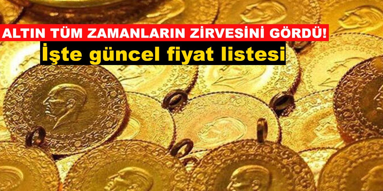 Altın tüm zamanların zirvesini gördü! İşte güncel fiyat listesi