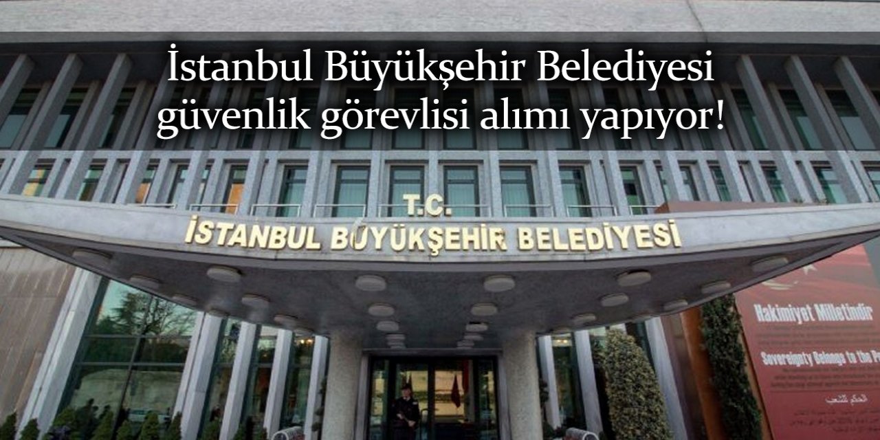 İstanbul Büyükşehir Belediyesi güvenlik görevlisi alımı 2022