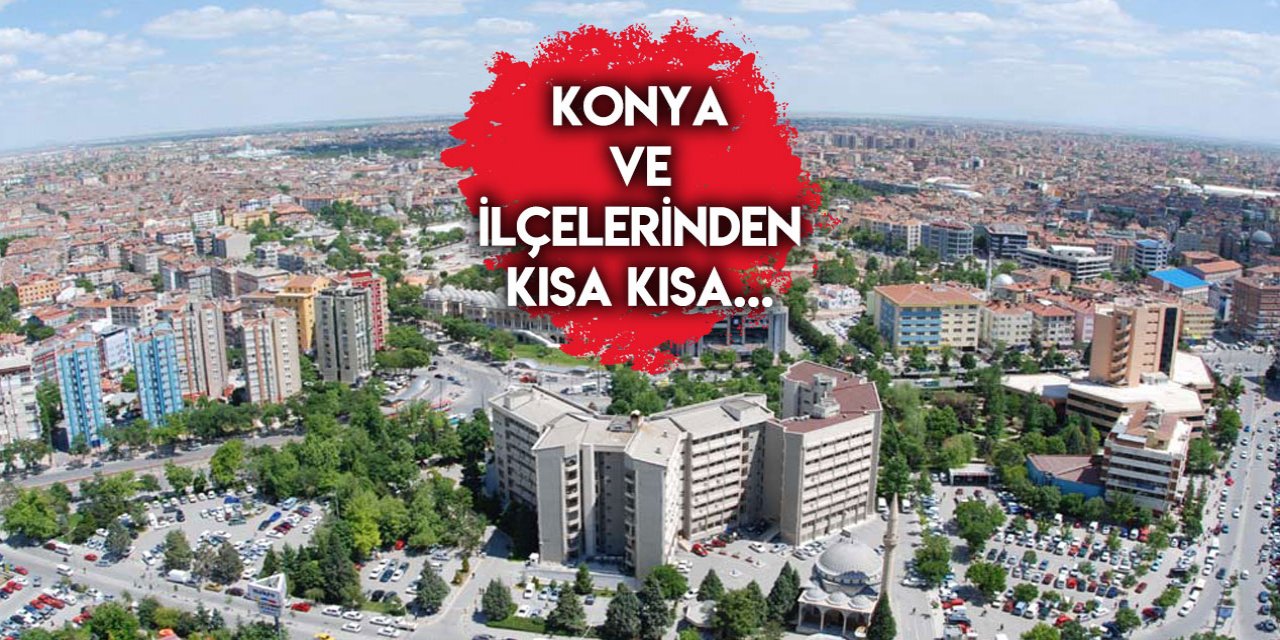 Konya ve ilçelerinden kısa kısa