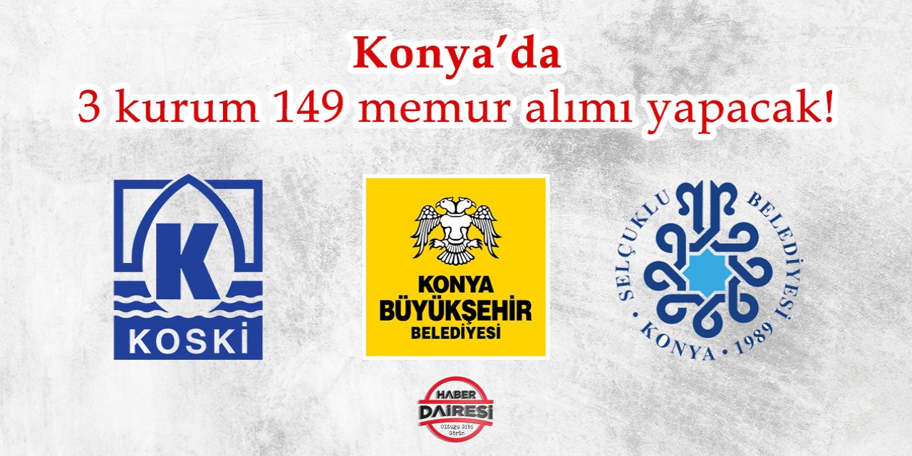 Konya’da 3 kurum 149 memur alımı yapacak!