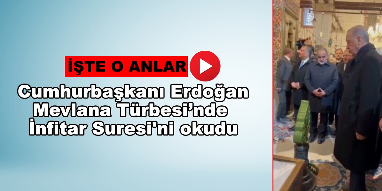 Cumhurbaşkanı Erdoğan, Mevlana Türbesi’nde İnfitar Suresi'ni okudu