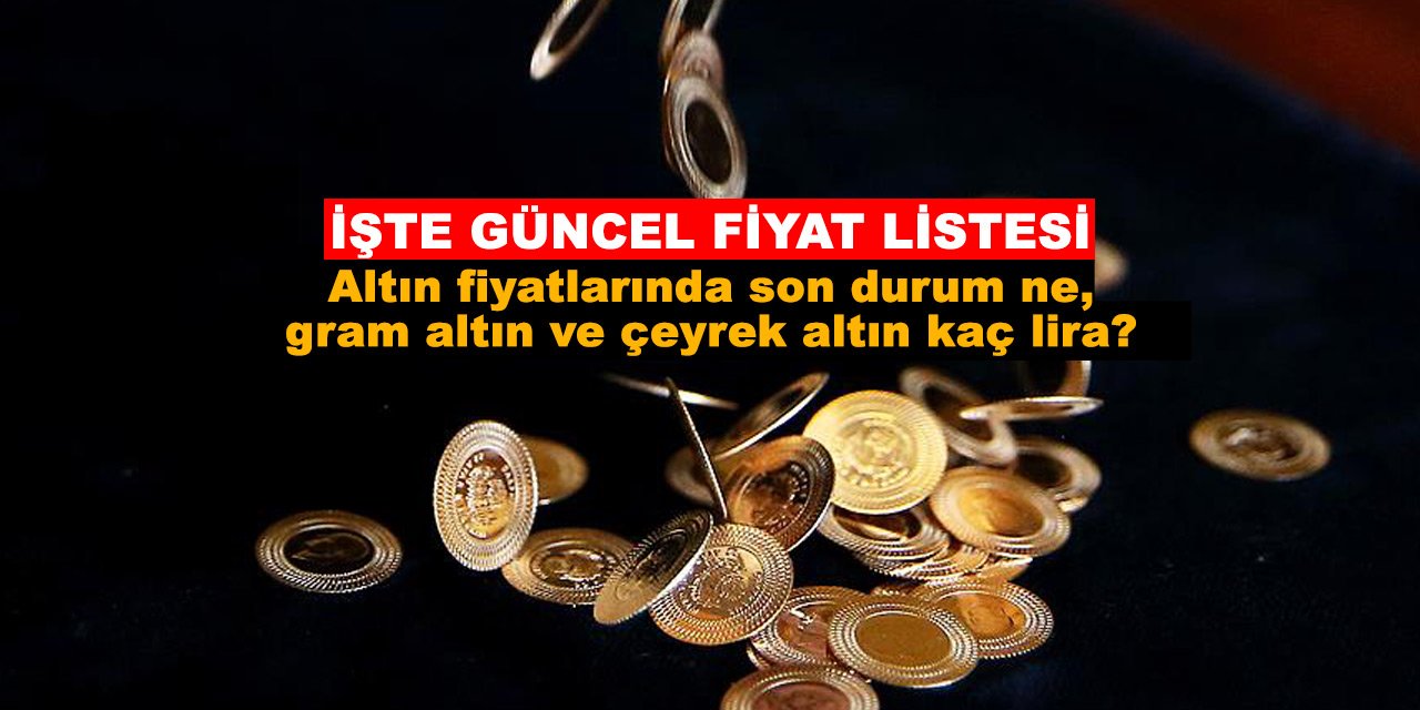 Altın fiyatlarında son durum ne, gram altın ve çeyrek altın kaç lira?