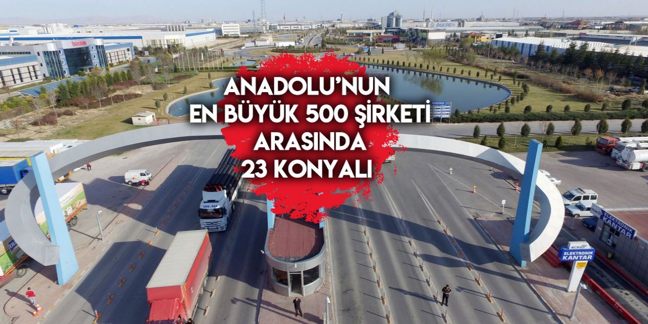 Konya’daki bu firmalar Anadolu’nun en büyük 500 şirketi arasına girdi