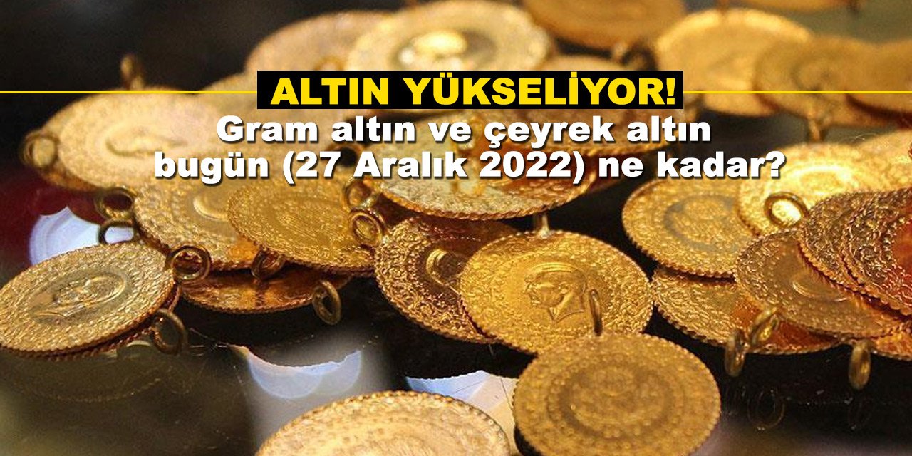 Altın yükseliyor! Gram altın ve çeyrek altın ne kadar?