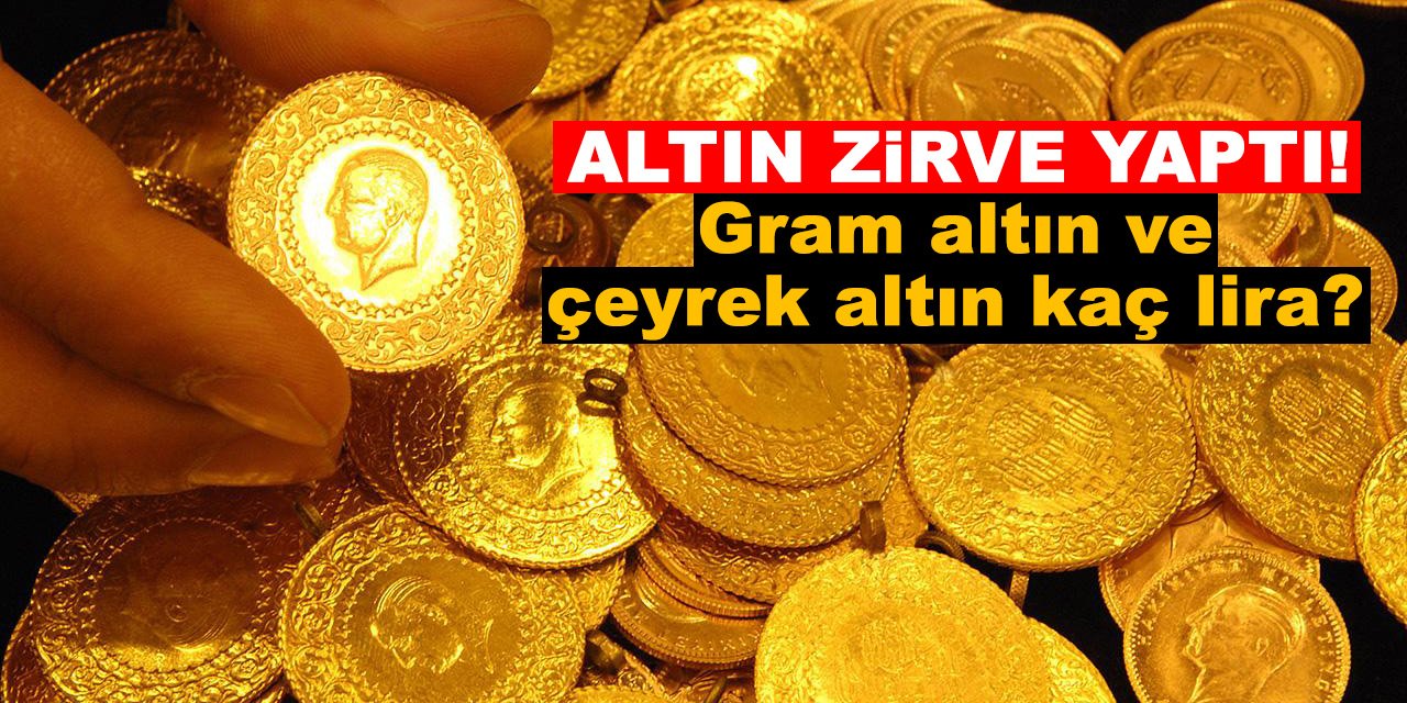 Altın zirve yaptı! Gram altın ve çeyrek altın kaç lira?