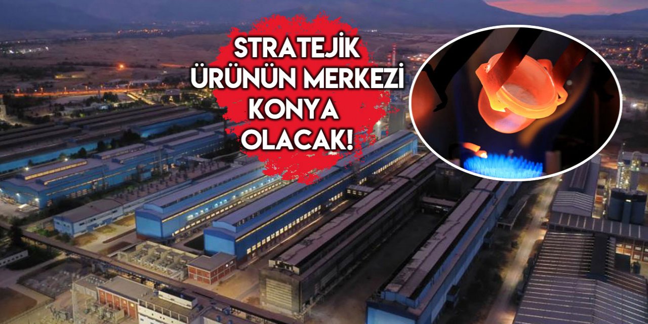 Tamamı ithal ediliyordu! Artık Konya’da üretilecek