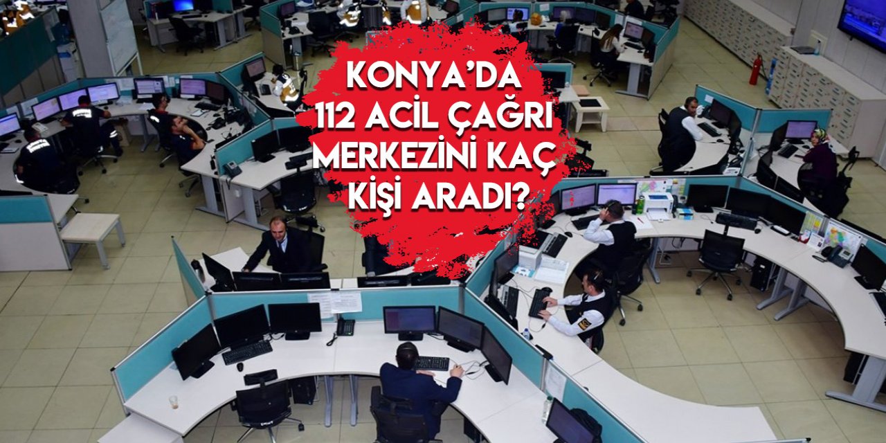 Konya’da geçen yıl 112’ye 1 milyon 182 bin asılsız ihbar yapıldı