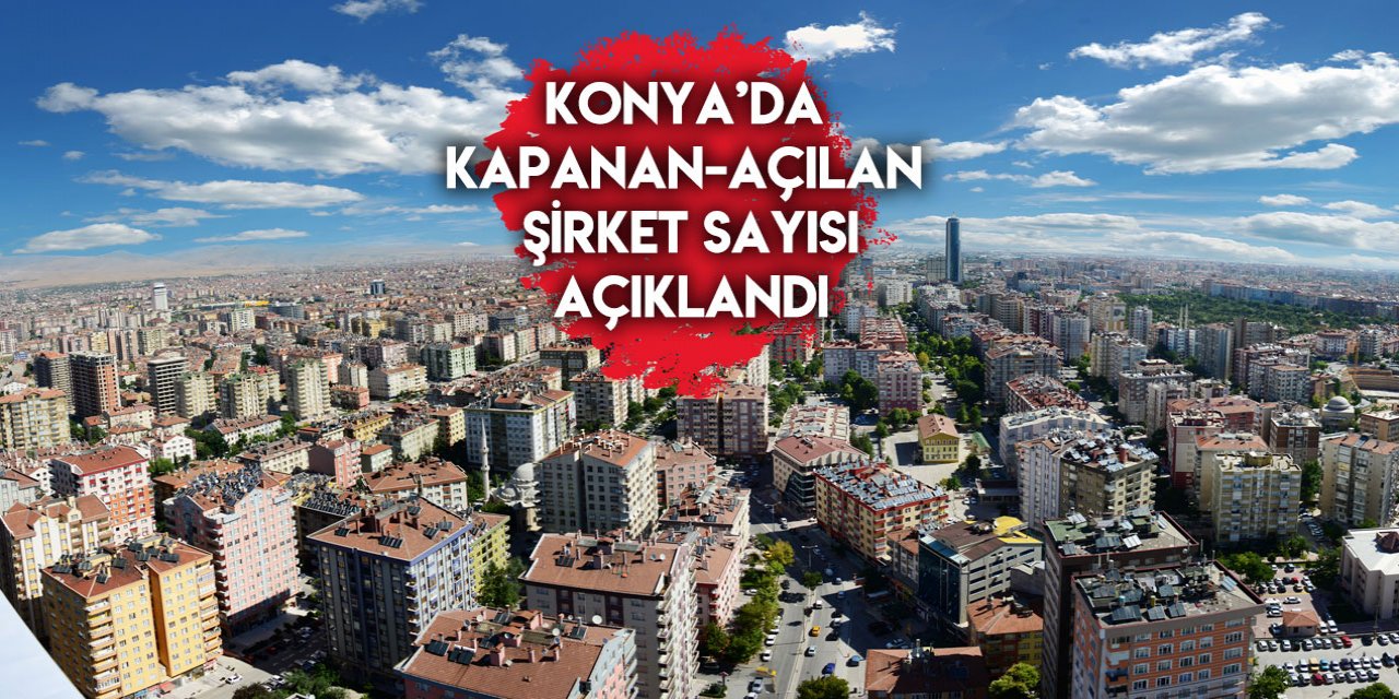 Konya’da geçen yıl kaç şirket kapandı?