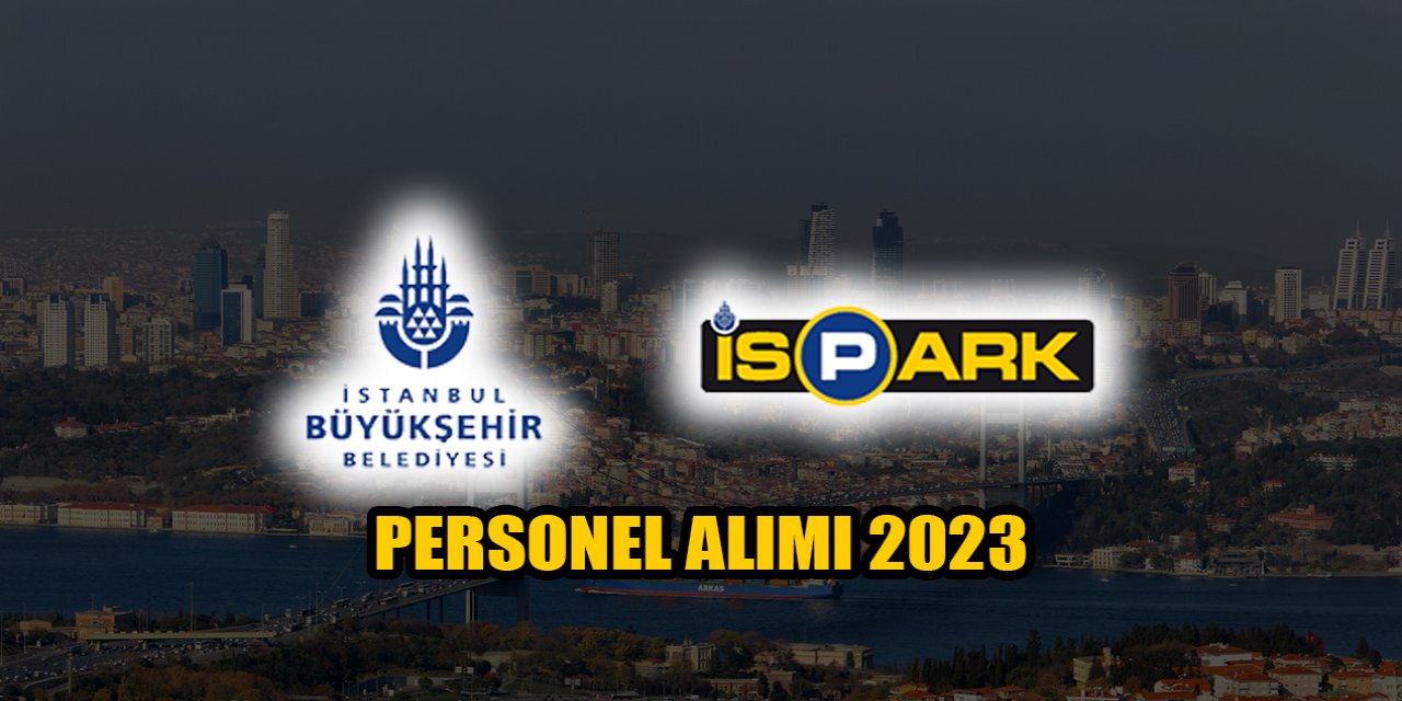 İstanbul Büyükşehir Belediyesi İSPARK personel alımı 2023 TIKLA BAŞVUR