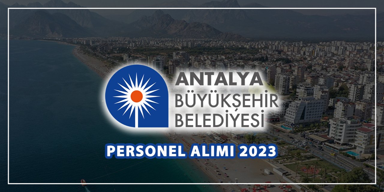 Antalya Büyükşehir farklı mesleklerden personel alacak! İşte başvuru adresi